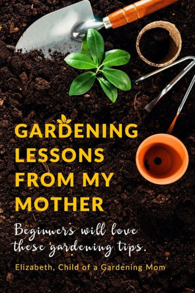 Gardening Lessons From My Mother: Beginners will love these Tips | You may just be desiring to Work on your Backyard, whether it is looking at the ... you | Gardens act as a Therapy or Reference |