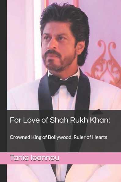 For Love of Shah Rukh Khan:: Crowned King of Bollywood, Ruler of Hearts