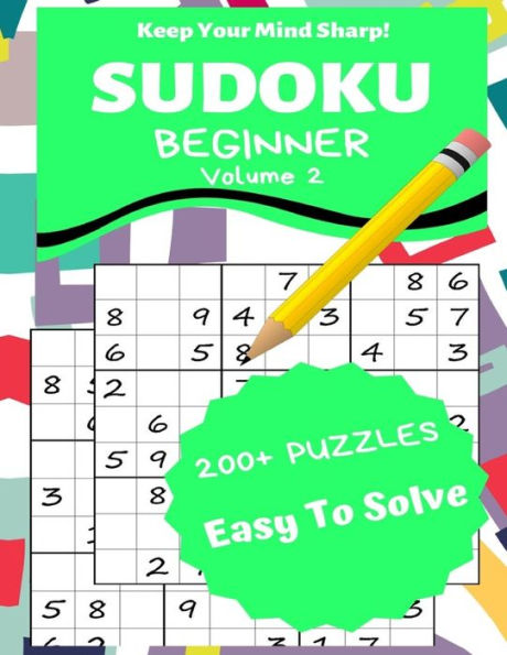 Sudoku Beginner Volume 2 : 200+ Puzzles Easy To Solve - Keep Your Mind Sharp!