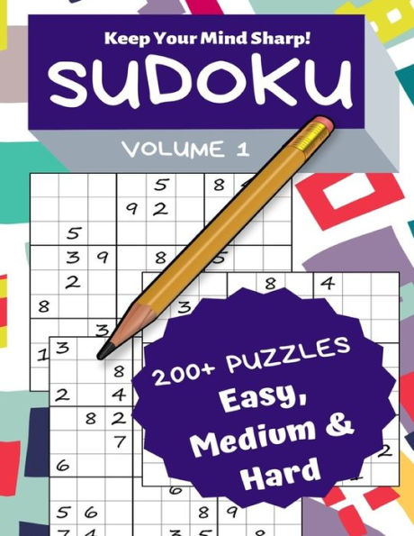 Sudoku Volume 1 : 200+ Puzzles Easy, Medium And Hard - Keep Your Mind Sharp!
