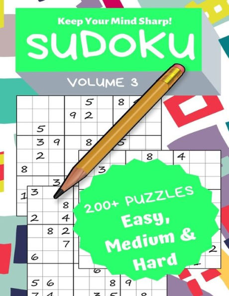 Sudoku Volume 3 : 200+ Puzzles Easy, Medium And Hard - Keep Your Mind Sharp!