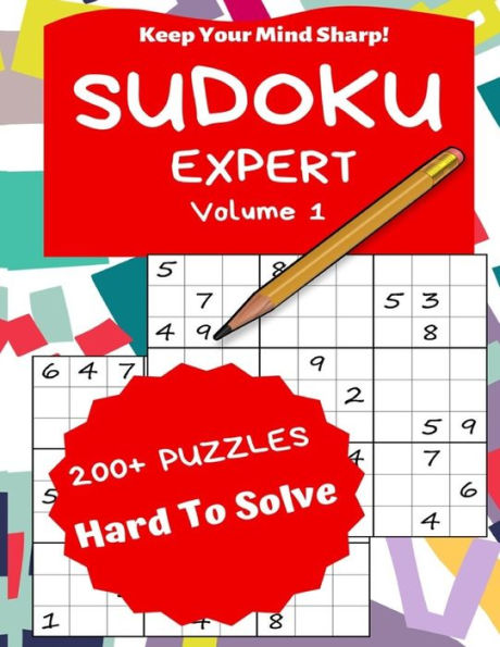 Sudoku Expert Volume 1 : 200+ Puzzles Hard To Solve - Keep Your Mind Sharp!