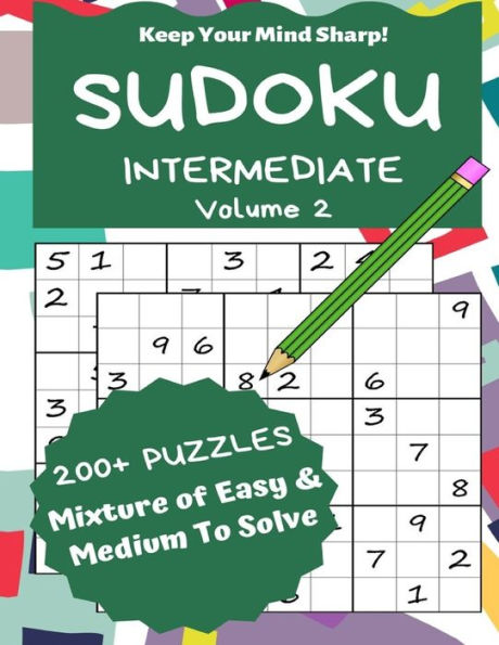 Sudoku Intermediate Volume 2 : 200+ Puzzles Mixture Of Easy And Medium To Solve - Keep Your Mind Sharp!