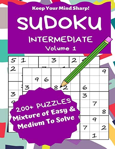 Sudoku Intermediate Volume 1: 200+ Puzzles Mixture of Easy & Medium to Solve - Keep Your Mind Sharp!