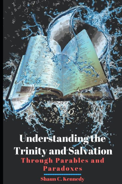 Understanding The Trinity And Salvation : Through Parables And Paradoxes
