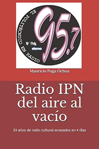 Radio IPN del aire al vac?ío: 33 anos de radio cultural arrasados en 4 d?ías (Spanish Edition)