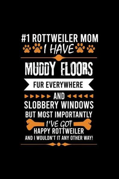 #1 ROTTWEILER MOM I HAVE MUDDY FLOORS FUR EVERYWHERE AND SLOBBERY WINDOWS BUT MOST IMPORTANTLY I'VE GOT HAPPY ROTTWEILER AND I WOULDN'T IT ANY OTHER ... Ruled Notebook With An Inspirational Quote.