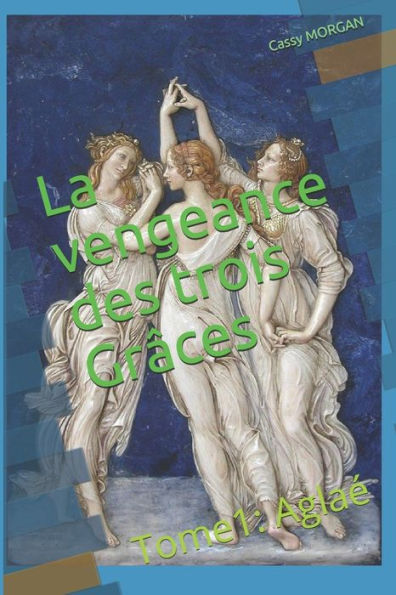 La vengeance de trois Grâces: Tome 1: Aglae (La vengeance des trois Graces) (French Edition)