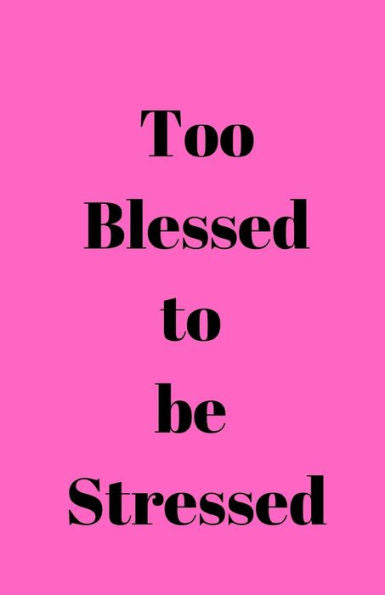 Too Blessed To Be Stressed