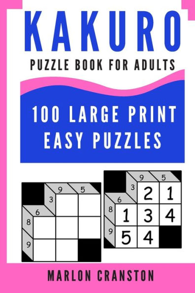 Kakuro Puzzle Book For Adults: 100 Large Print Easy Puzzles for Kakuro Lovers To Enjoy