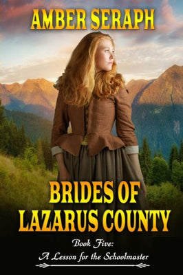 Brides of Lazarus County Book Five: A Lesson for the Schoolmaster: A Clean Western Historical Romance (Lazarus County Mail Order Brides)