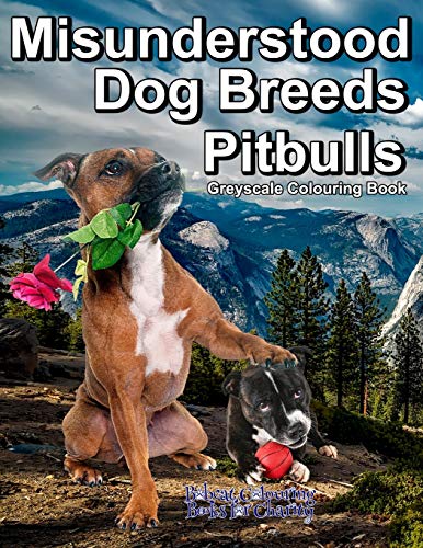 Misunderstood Dog Breeds Pitbulls Greyscale Colouring Book: Bobcat Colouring Books for Charity, 30 grayscale colouring pages of Pitbulls, Staffordshire Bull Terriers and more.
