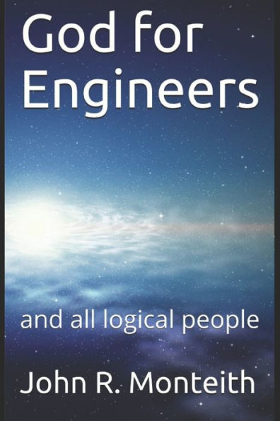 God for Engineers: and all logical people (Philosophy for Engineers)