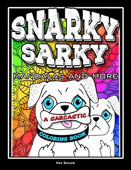 Snarky Sarky Mandalas And More, A Sarcastic Coloring Book : Funny Cuss Word Coloring Book For Adults
