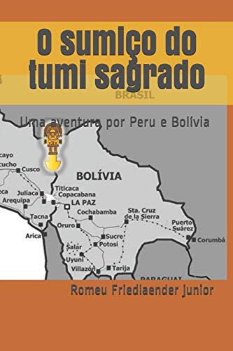 O sumi????o do tumi sagrado: Uma aventura por Peru e Bol?ívia (Portuguese Edition)