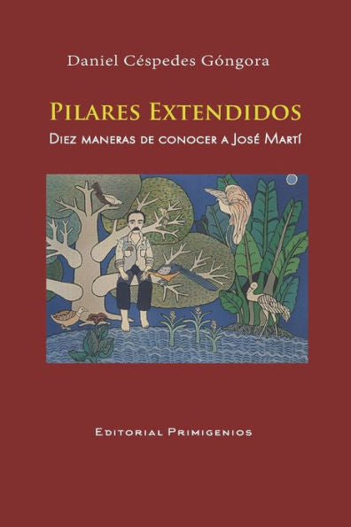Pilares Extendidos Diez Maneras De Conocer A Jos? Mart? : Ensayo Editorial Primigenios