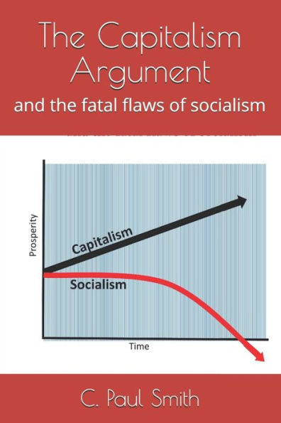 The Capitalism Argument : And The Fatal Flaws Of Socialism