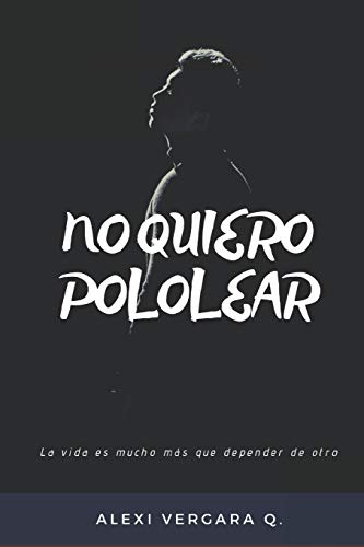 No quiero pololear: La vida es mucho m??s que depender de otro (Spanish Edition)
