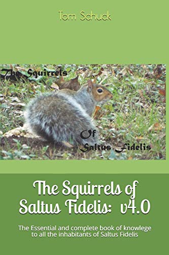 The Squirrels of Saltus Fidelis:: The Essential and complete book of knowlege to all the inhabitants of Saltus Fidelis