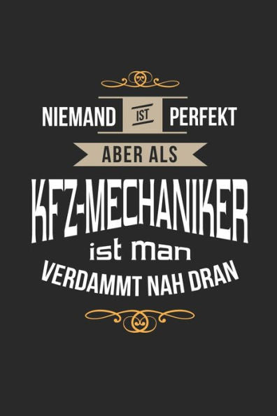 Niemand Ist Perfekt Aber Als Kfz-Mechaniker Ist Man Verdammt Nah Dran : Kalender, Lustiges Geschenk Für Einen Mechatroniker, 6 X 9 Zoll (A5), Wochen 2020