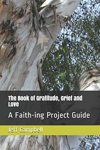 The Book of Gratitude, Grief and Love: A Faith-ing Project Guide