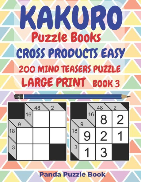 Kakuro Puzzle Books Cross Products Easy - 200 Mind Teasers Puzzle - Large Print - Book 3: Logic Games For Adults - Brain Games Books For Adults - Mind Teaser Puzzles For Adults