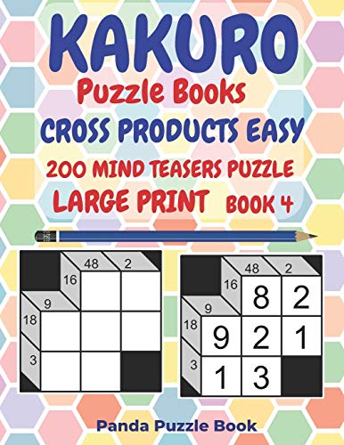 Kakuro Puzzle Books Cross Products Easy - 200 Mind Teasers Puzzle - Large Print - Book 4: Logic Games For Adults - Brain Games Books For Adults - Mind Teaser Puzzles For Adults