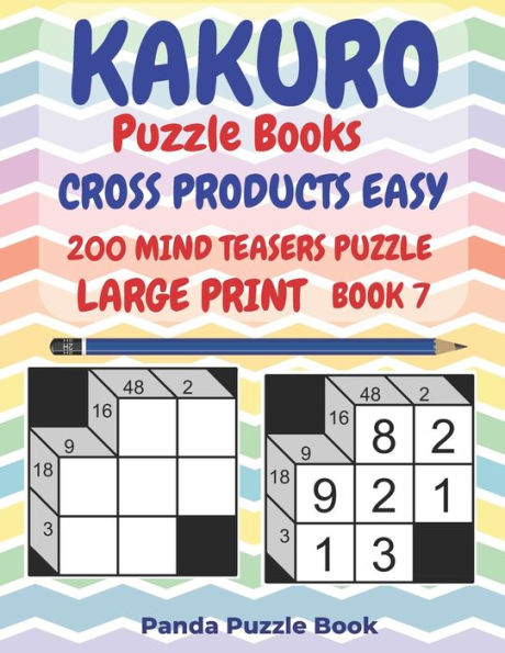 Kakuro Puzzle Books Cross Products Easy - 200 Mind Teasers Puzzle - Large Print - Book 7: Logic Games For Adults - Brain Games Books For Adults - Mind Teaser Puzzles For Adults