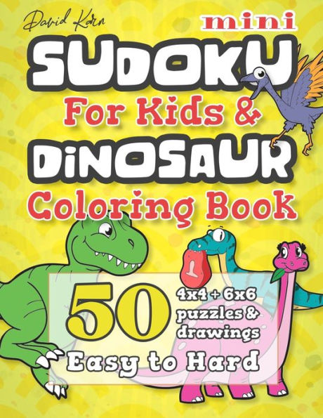 David Karn Mini Sudoku For Kids & Dinosaur Coloring Book: 50 4x4 + 6x6 Puzzles & Drawings – Easy to Hard