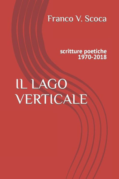IL LAGO VERTICALE: scritture poetiche 1970-2018 (Italian Edition)