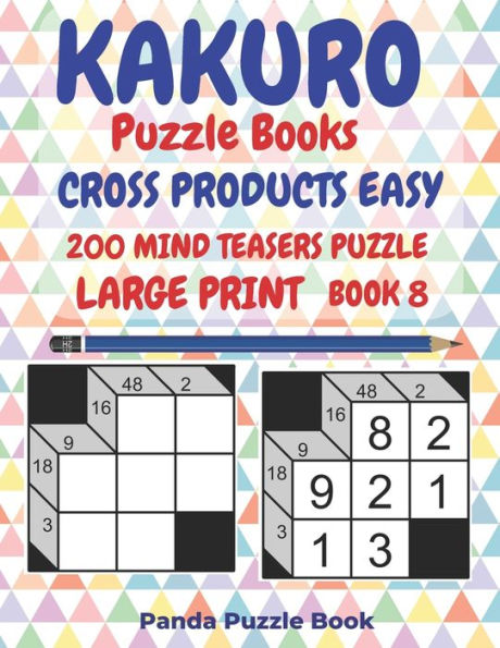 Kakuro Puzzle Books Cross Products Easy - 200 Mind Teasers Puzzle - Large Print - Book 8: Logic Games For Adults - Brain Games Books For Adults - Mind Teaser Puzzles For Adults