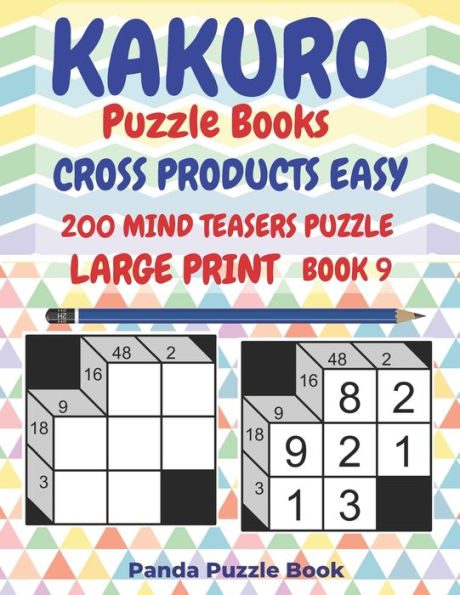 Kakuro Puzzle Books Cross Products Easy - 200 Mind Teasers Puzzle - Large Print - Book 9: Logic Games For Adults - Brain Games Books For Adults - Mind Teaser Puzzles For Adults