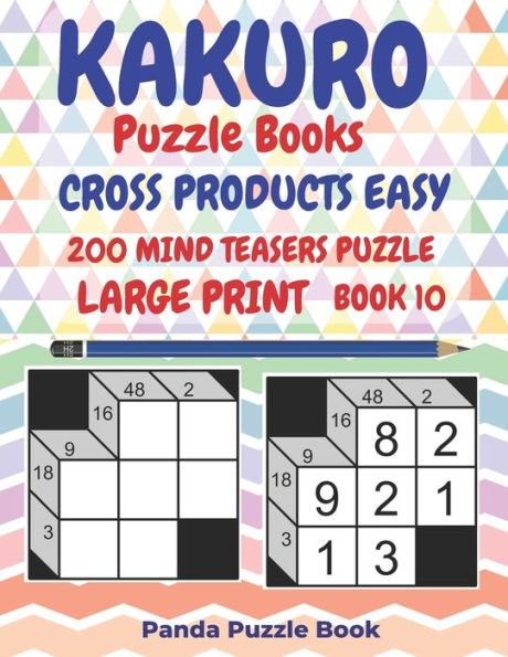 Kakuro Puzzle Books Cross Products Easy - 200 Mind Teasers Puzzle - Large Print - Book 10: Logic Games For Adults - Brain Games Books For Adults - Mind Teaser Puzzles For Adults