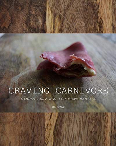 Craving Carnivore: Simple Servings for Meat Maniacs