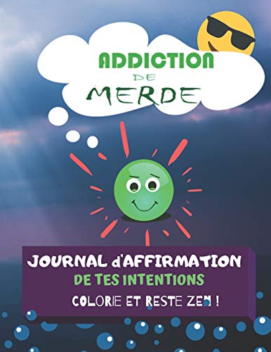 ADDICTION DE MERDE: ce livre d'intentions positives et de coloriages avec expressions positive est cr???? pour vous aider, aider vos proches ???? combattre vos addictions (French Edition)