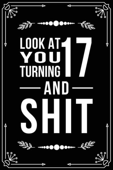 Look At You Turning 17 And Shit : Funny Birthday Gift For 17 Year Old