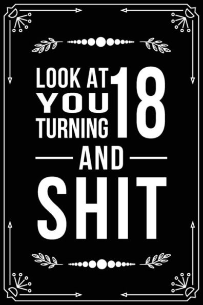 Look At You Turning 18 And Shit : Funny Birthday Gift For 18 Year Old