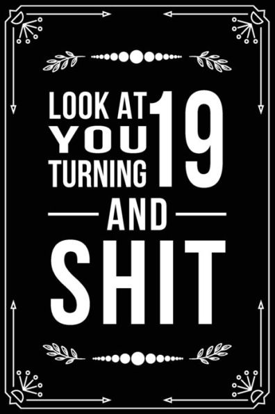 Look At You Turning 19 And Shit : Funny Birthday Gift For 19 Year Old