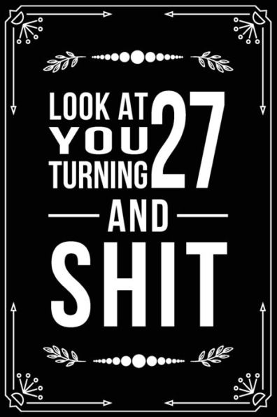 Look At You Turning 27 And Shit : Funny Birthday Gift For 27 Year Old