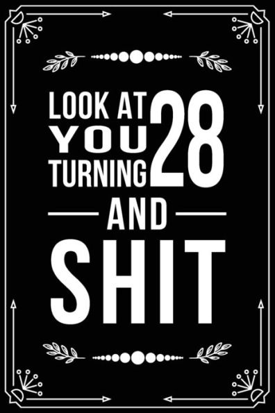 Look At You Turning 28 And Shit : Funny Birthday Gift For 28 Year Old