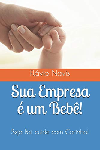 Sua Empresa ?? um Beb????!: Cuide com carinho! (Gesta????????o) (Portuguese Edition)