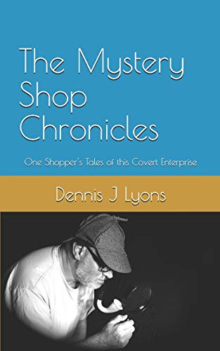 The Mystery Shop Chronicles: One Shopper's Tales of this Covert Enterprise