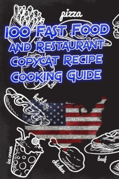 100 Fast Food and Restaurant Copycat Recipe Cooking Guide: Your Favorite Fast Food and Resturant Receipes Copies Directly From The Source To You! - 9781699030882