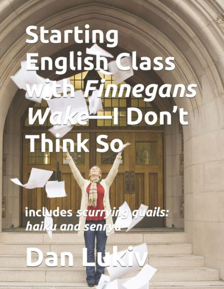 Starting English Class With Finnegans Wake-I Don't Think So : Includes Scurrying Quails: Haiku And Senryu