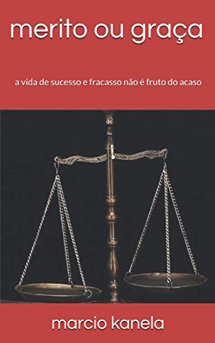merito ou gra?a: a vida de sucesso e fracasso n?o ? fruto do acaso (Portuguese Edition)