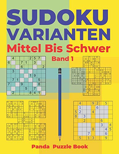 Sudoku Varianten Mittel Bis Schwer - Band 1: Sudoku Mix Buch, das Sudoku X, Sudoku Hyper, Sudoku Twins, Sudoku Triathlon A, Sudoku Triathlon B, Sudoku ... Sudoku Samurai enthalt. (German Edition)