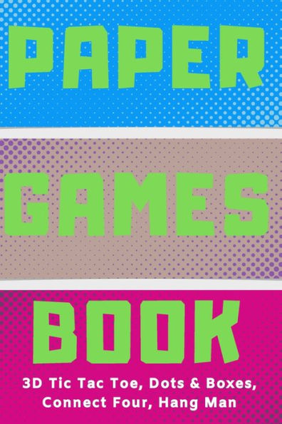 Paper Games Activity Book For Kids : 3D Tic Tac Toe, Dots & Boxes, Four In A Row, Hang Man - Classic Activities For Children: Fun 3-D Tic-Tac-Toe, Connect Four, Dots And Boxes & Hangman Pages - Cute Gift For Child To Play Old School Paper Game