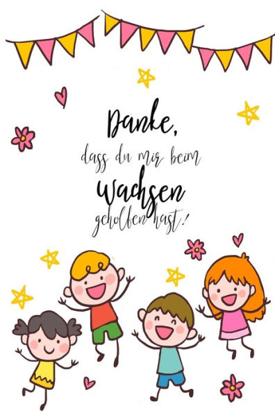 Danke, dass du mir beim wachsen geholfen hast!: Geschenk fUr Erzieherin oder Grundschullehrerin zum Abschied (German Edition)