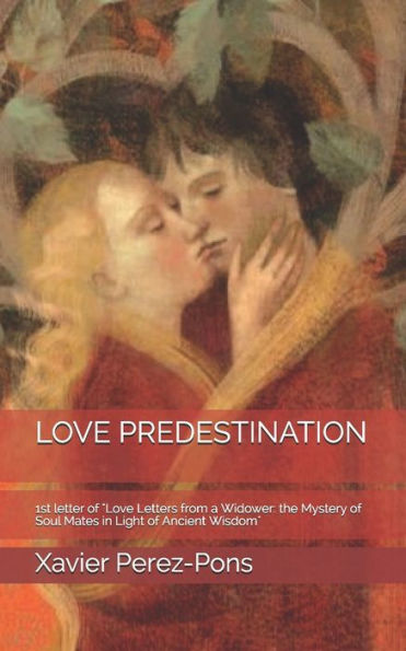 Love Predestination : 1St Letter Of "Love Letters From A Widower: The Mystery Of Soul Mates In Light Of Ancient Wisdom"
