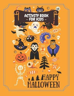 Activity Book for Kids Happy Halloween: Fun Halloween Coloring Ages 4-8, Workbook For Happy Halloween Learning - Crossword, Dot to Dot, Mazes, Word ... More!, Orange. (Coloring Activities Books)